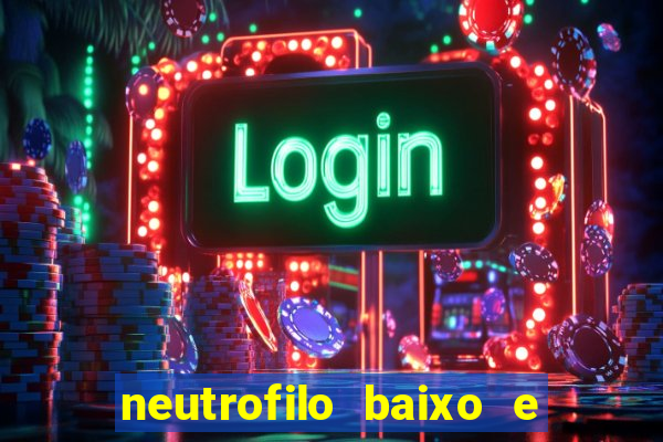 neutrofilo baixo e linfocito alto